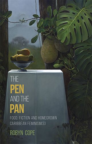 Cover image for The Pen and the Pan: Food, Fiction and Homegrown Caribbean Feminism(s)