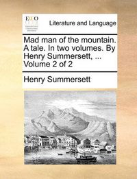 Cover image for Mad Man of the Mountain. a Tale. in Two Volumes. by Henry Summersett, ... Volume 2 of 2