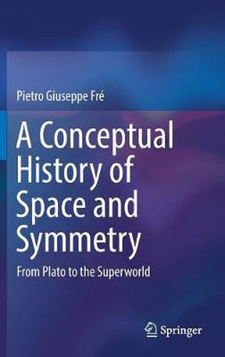 Cover image for A Conceptual History of Space and Symmetry: From Plato to the Superworld