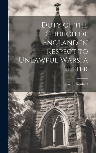 Cover image for Duty of the Church of England in Respect to Unlawful Wars. a Letter