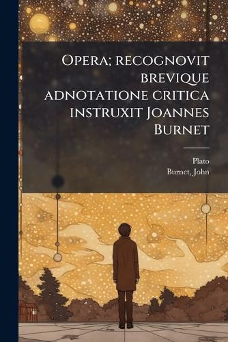Cover image for Opera; Recognovit Brevique Adnotatione Critica Instruxit Joannes Burnet