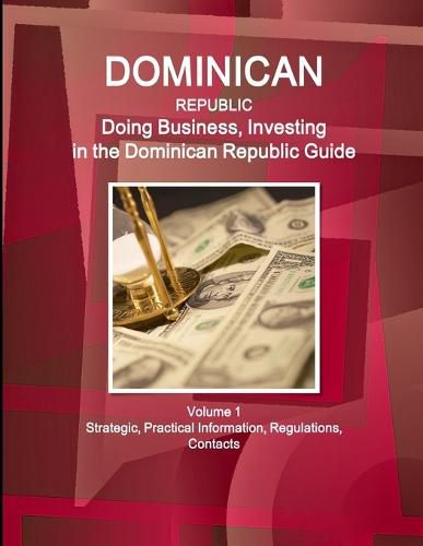 Cover image for Dominican Republic: Doing Business, Investing in the Dominican Republic Guide Volume 1 Strategic, Practical Information, Regulations, Contacts