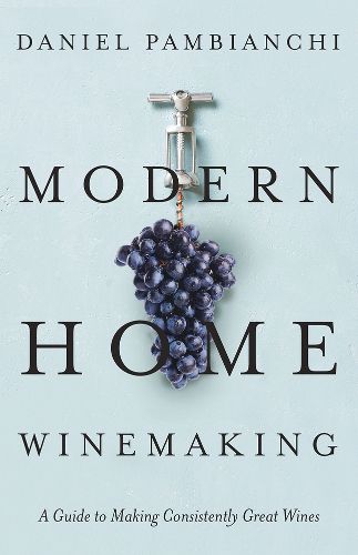 Cover image for Modern Home Winemaking: A Guide to Making Consistently Great Wines