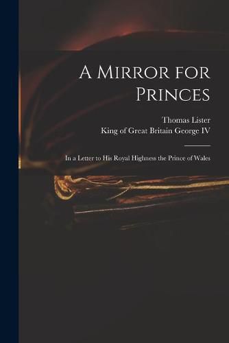 A Mirror for Princes: in a Letter to His Royal Highness the Prince of Wales