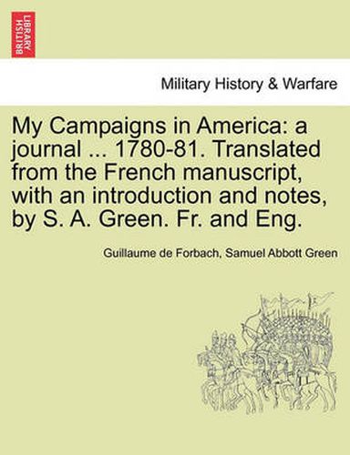 My Campaigns in America: A Journal ... 1780-81. Translated from the French Manuscript, with an Introduction and Notes, by S. A. Green. Fr. and Eng.