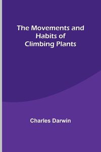 Cover image for The Movements and Habits of Climbing Plants
