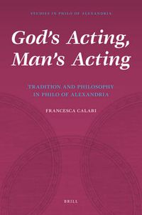 Cover image for God's Acting, Man's Acting: Tradition and Philosophy in Philo of Alexandria