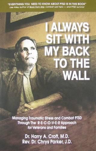 I Always Sit with My Back to the Wall: Managing Traumatic Stress and Combat Ptsd Through the R-E-C-O-V-E-R Approach for Veterans and Families