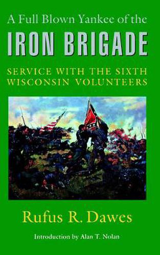 Cover image for A Full Blown Yankee of the Iron Brigade: Service with the Sixth Wisconsin Volunteers