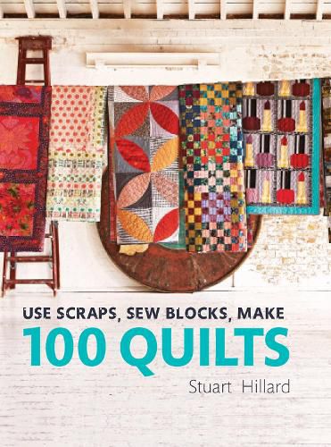 Cover image for Use Scraps, Sew Blocks, Make 100 Quilts: 100 stash-busting scrap quilts