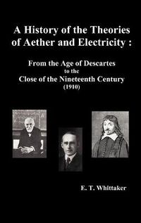 Cover image for A History of the Theories of Aether and Electricity: from the Age of Descartes to the Close of the Nineteenth Century (1910), (fully Illustrated)