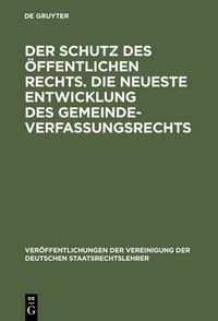 Cover image for Der Schutz des oeffentlichen Rechts. Die neueste Entwicklung des Gemeindeverfassungsrechts