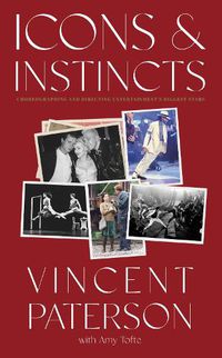 Cover image for Icons and Instincts: Dancing, Divas & Directing and Choreographing Entertainment's Biggest Stars