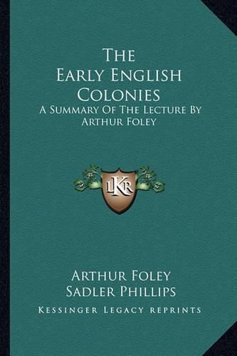 Cover image for The Early English Colonies: A Summary of the Lecture by Arthur Foley