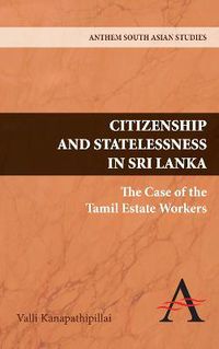 Cover image for Citizenship and Statelessness in Sri Lanka: The Case of the Tamil Estate Workers