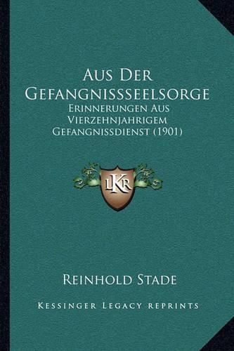 Aus Der Gefangnissseelsorge: Erinnerungen Aus Vierzehnjahrigem Gefangnissdienst (1901)