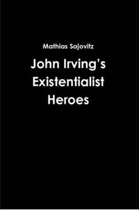 Cover image for John Irving's Existentialist Heroes
