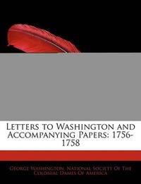 Cover image for Letters to Washington and Accompanying Papers: 1756-1758