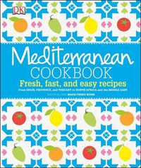 Cover image for Mediterranean Cookbook: Fresh, Fast, and Easy Recipes from Spain, Provence, and Tuscany to North Africa