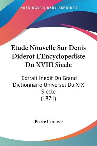 Cover image for Etude Nouvelle Sur Denis Diderot L'Encyclopediste Du XVIII Siecle: Extrait Inedit Du Grand Dictionnaire Universel Du XIX Siecle (1871)