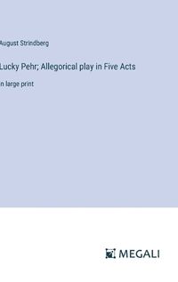 Cover image for Lucky Pehr; Allegorical play in Five Acts
