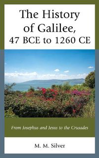 Cover image for The History of Galilee, 47 BCE to 1260 CE: From Josephus and Jesus to the Crusades