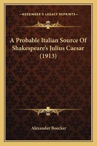 Cover image for A Probable Italian Source of Shakespeare's Julius Caesar (1913)