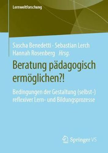 Cover image for Beratung padagogisch ermoeglichen?!: Bedingungen der Gestaltung (selbst-)reflexiver Lern- und Bildungsprozesse