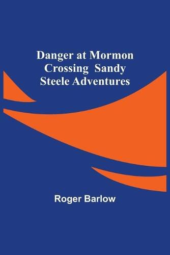 Cover image for Danger at Mormon Crossing Sandy Steele Adventures