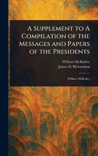 Cover image for A Supplement to A Compilation of the Messages and Papers of the Presidents