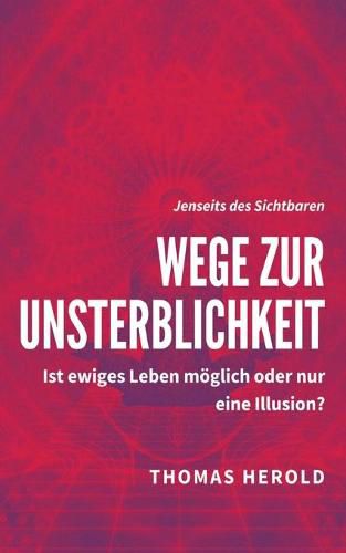 Cover image for Wege zur Unsterblichkeit: Ist ewiges Leben moeglich oder nur eine Illusion?