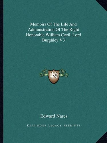 Memoirs of the Life and Administration of the Right Honorable William Cecil, Lord Burghley V3