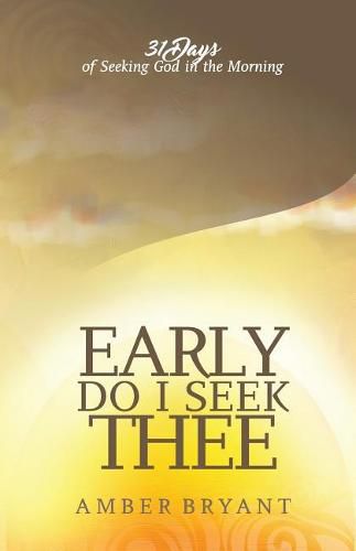 Cover image for Early Do I Seek Thee: 31 Days of Seeking God in the Morning