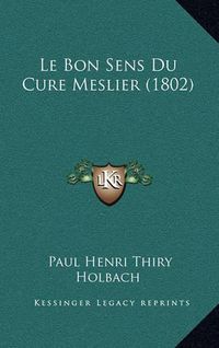 Cover image for Le Bon Sens Du Cure Meslier (1802)