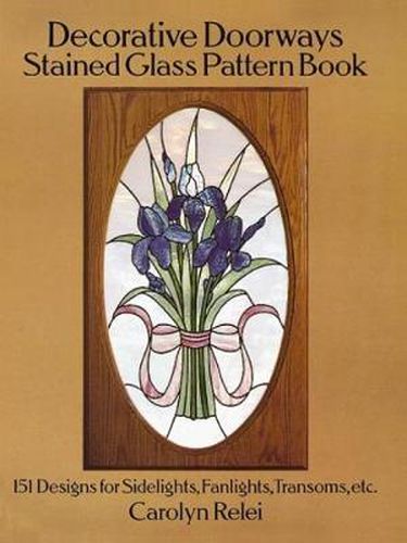 Cover image for Decorative Doorways Stained Glass Pattern Book: 151 Designs for Sidelights, Fanlights, Transoms, etc.: 151 Designs for Sidelights, Fanlights, Transoms, etc.