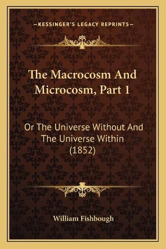 The Macrocosm and Microcosm, Part 1: Or the Universe Without and the Universe Within (1852)