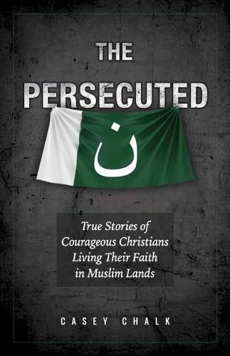Cover image for The Persecuted: True Stories of Courageous Christians Living Their Faith in Muslim Lands