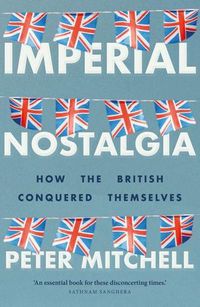 Cover image for Imperial Nostalgia: How the British Conquered Themselves