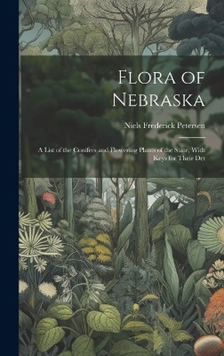 Cover image for Flora of Nebraska; a List of the Conifers and Flowering Plants of the State, With Keys for Their Det