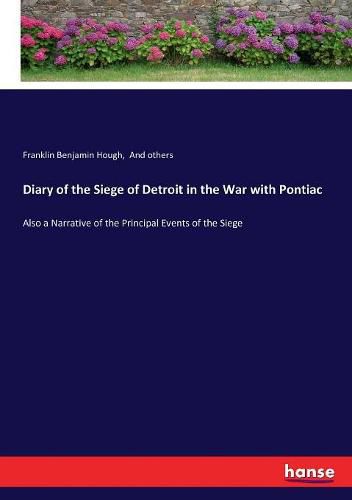 Diary of the Siege of Detroit in the War with Pontiac: Also a Narrative of the Principal Events of the Siege