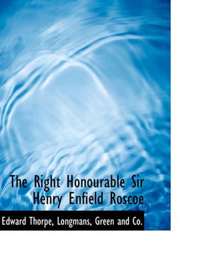 Cover image for The Right Honourable Sir Henry Enfield Roscoe