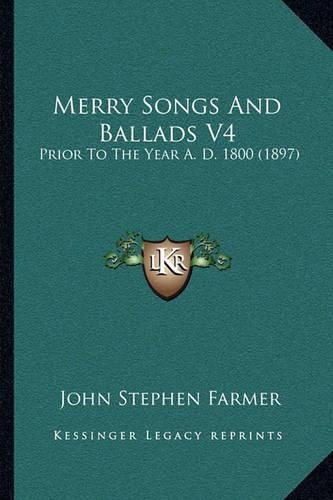 Merry Songs and Ballads V4: Prior to the Year A. D. 1800 (1897)