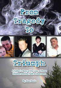 Cover image for From Tragedy to Triumph: A Father's Story of the Loss of Three Children and the Faith to Overcome