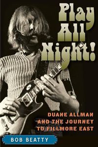 Cover image for Play All Night!: Duane Allman and the Journey to Fillmore East