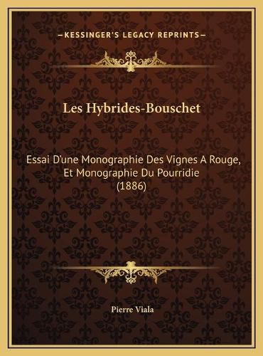 Les Hybrides-Bouschet Les Hybrides-Bouschet: Essai D'Une Monographie Des Vignes a Rouge, Et Monographie Dessai D'Une Monographie Des Vignes a Rouge, Et Monographie Du Pourridie (1886) U Pourridie (1886)