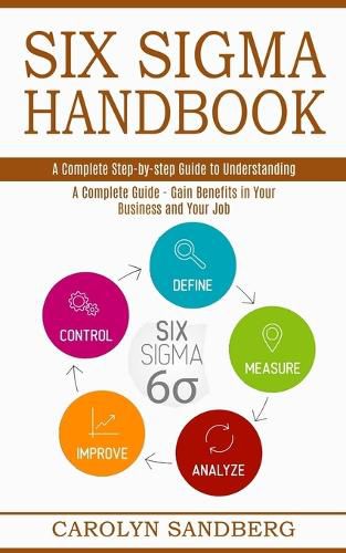 Cover image for Six Sigma Handbook: A Complete Step-by-step Guide to Understanding (A Complete Guide - Gain Benefits in Your Business and Your Job)