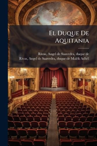 Cover image for El Duque de Aquitania: Tragedia En Cinco Actos; Mal K-Adh L: Tragedia En Cinco Actos