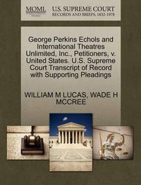 Cover image for George Perkins Echols and International Theatres Unlimited, Inc., Petitioners, V. United States. U.S. Supreme Court Transcript of Record with Supporting Pleadings