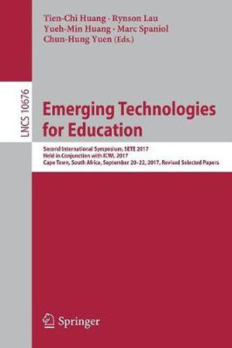 Cover image for Emerging Technologies for Education: Second International Symposium, SETE 2017, Held in Conjunction with ICWL 2017, Cape Town, South Africa, September 20-22, 2017, Revised Selected Papers