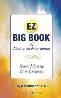 Cover image for The EZ Big Book of Alcoholics Anonymous: Same Message-Simple Language